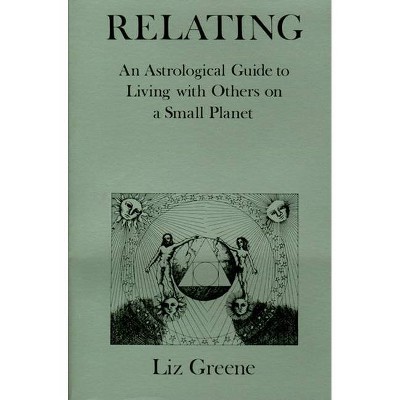 Relating - (Astrological Guide to Living with Others on a Small Planet) 2nd Edition by  Liz Greene (Paperback)