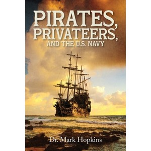 Pirates, Privateers, and the U.S. Navy - by  Mark Hopkins (Paperback) - 1 of 1