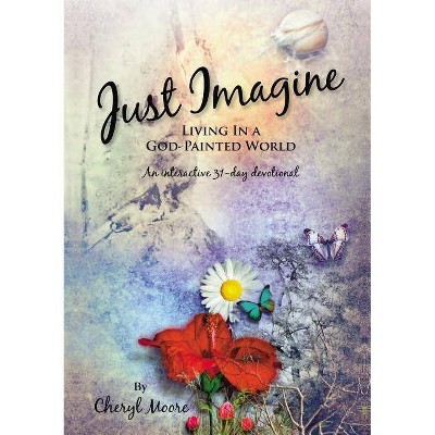 Just Imagine - by  Cheryl Moore (Paperback)