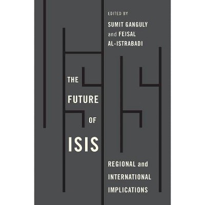 The Future of Isis - by  Feisal Al-Istrabadi & Sumit Ganguly (Paperback)