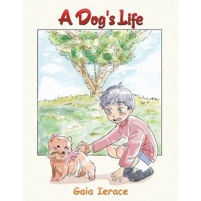 A Dog's Life - by  Gaia Ierace (Paperback)