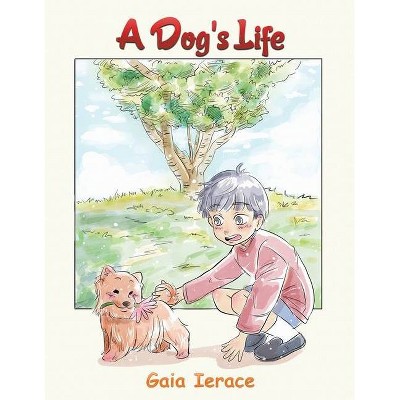 A Dog's Life - by  Gaia Ierace (Paperback)