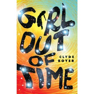 Girl Out of Time - by  Clyde Boyer (Paperback) - 1 of 1