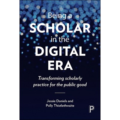Being a Scholar in the Digital Era - by  Jessie Daniels & Polly Thistlethwaite (Paperback)