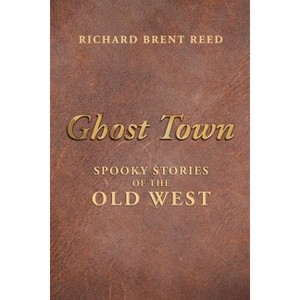 Ghost Town - by  Richard Brent Reed (Paperback) - 1 of 1