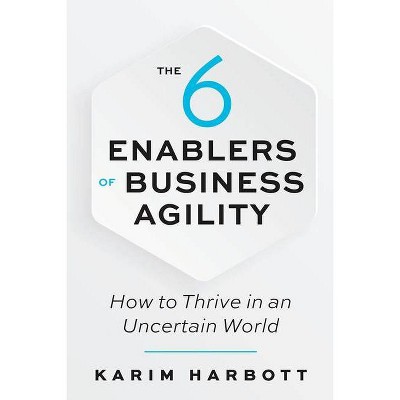 The 6 Enablers of Business Agility - by  Karim Harbott (Paperback)