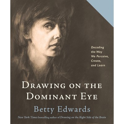 Drawing on the Dominant Eye - by  Betty Edwards (Paperback)