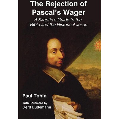 The Rejection of Pascal's Wager - by  Paul Tobin (Paperback)