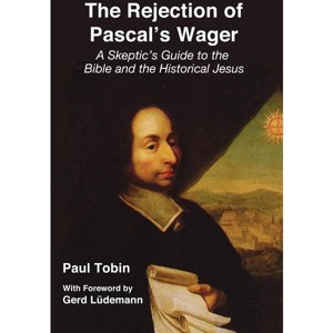 The Rejection of Pascal's Wager - by  Paul Tobin (Paperback) - 1 of 1