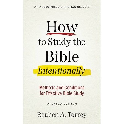 How to Study the Bible Intentionally - by  Reuben a Torrey (Paperback)