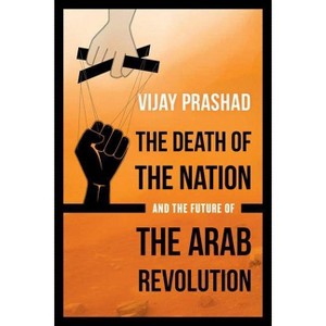 The Death of the Nation and the Future of the Arab Revolution - by  Vijay Prashad (Paperback) - 1 of 1