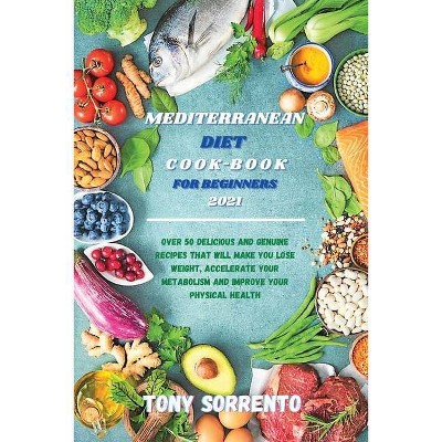 Mediterranean Diet Cook-Book for Beginners 2021 - by  Tony Sorrento (Paperback)