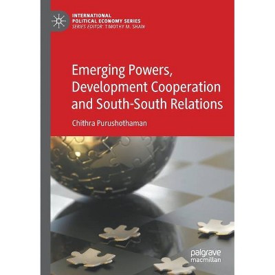 Emerging Powers, Development Cooperation and South-South Relations - by  Chithra Purushothaman (Paperback)