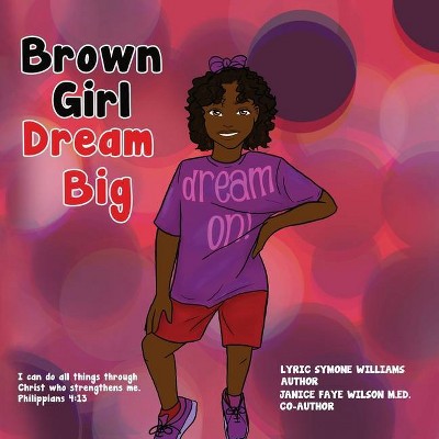 Brown Girl Dream Big - by  Lyric Williams & Janice Wilson (Paperback)