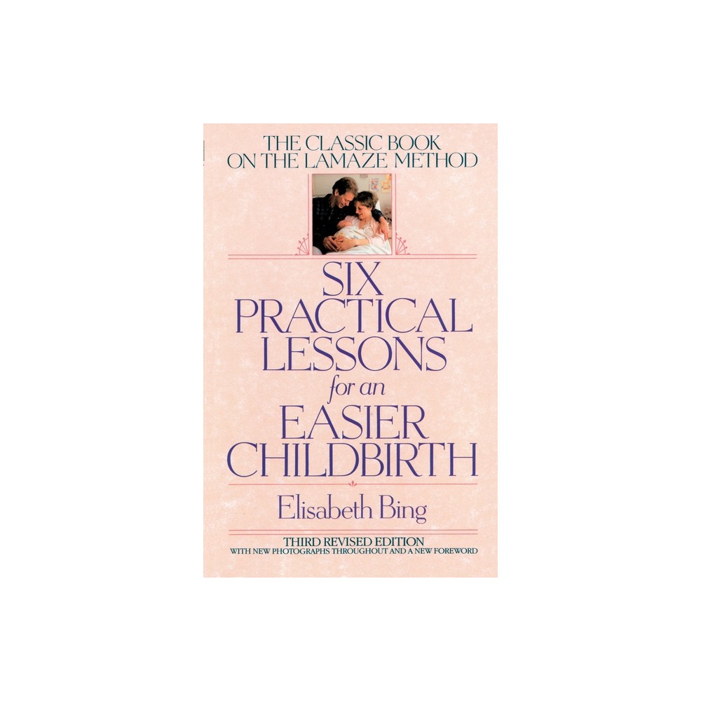 Six Practical Lessons for an Easier Childbirth - 3rd Edition by Elisabeth Bing (Paperback)