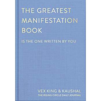 The Greatest Manifestation Book (Is the One Written by You) - by  Vex King & Kaushal & The Rising Circle (Hardcover)