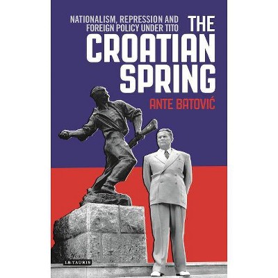 The Croatian Spring - (International Library of Twentieth Century History) by  Ante Batovic (Paperback)