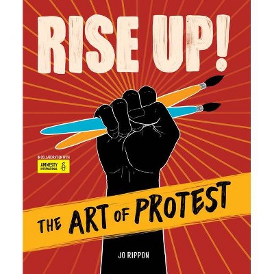 Rise Up! the Art of Protest - by  Jo Rippon (Hardcover)