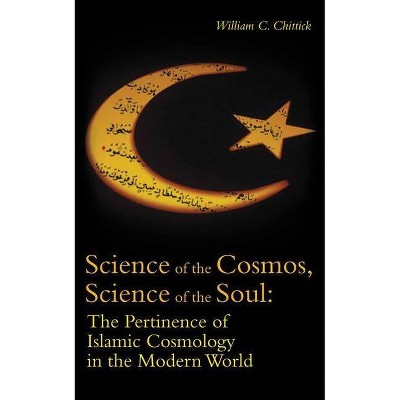 Science of the Cosmos, Science of the Soul - by  William C Chittick (Paperback)