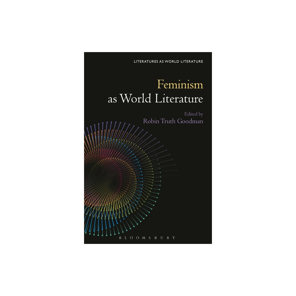 Feminism as World Literature - (Literatures as World Literature) by Robin Truth Goodman & Thomas Oliver Beebee & Sofia Ahlberg (Hardcover)