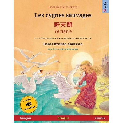 Les cygnes sauvages - 野天鹅 - Yě tiān'é (français - chinois) - (Sefa Albums Illustrés En Deux Langues) by  Ulrich Renz