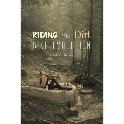 Riding the Dirt Bike Evolution - by  Lewis Hale (Paperback)