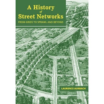 A History of Street Networks - by  Laurence Aurbach (Paperback)