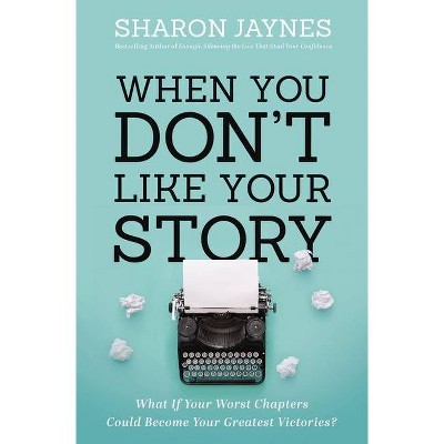 When You Don't Like Your Story - by  Sharon Jaynes (Paperback)