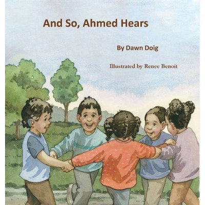 And So, Ahmed Hears - by  Dawn Doig (Hardcover)