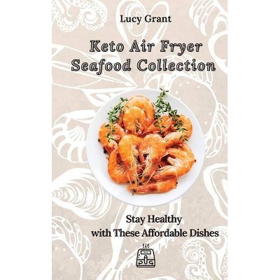 Keto Air Fryer Seafood Collection - by  Lucy Grant (Hardcover)