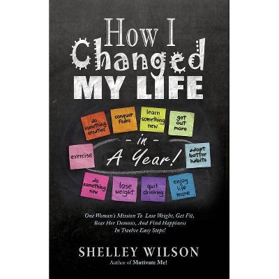 How I Changed My Life in a Year! - by  Shelley Wilson (Paperback)