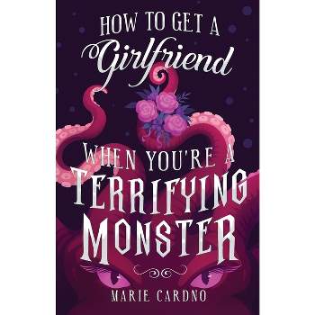 How to Get a Girlfriend (When You're a Terrifying Monster) - by  Marie Cardno (Paperback)