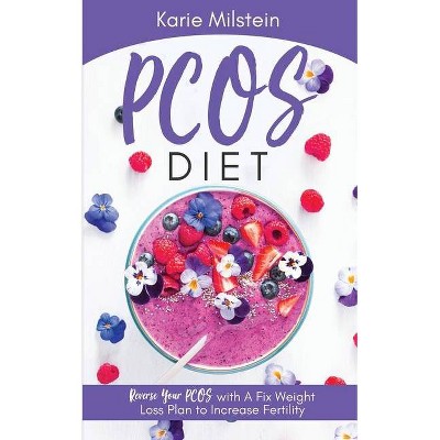 PCOS Diet Reverse Your PCOS with A Fix Weight Loss Plan to Increase Fertility - by  Karie Milstein (Paperback)