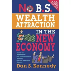 No B.S. Wealth Attraction In The New Economy - by  Dan S Kennedy (Paperback)