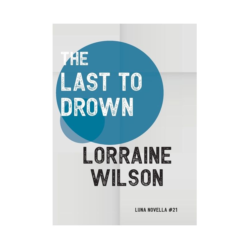The Last to Drown - (Luna Novella) by  Lorraine Wilson (Paperback), 1 of 2