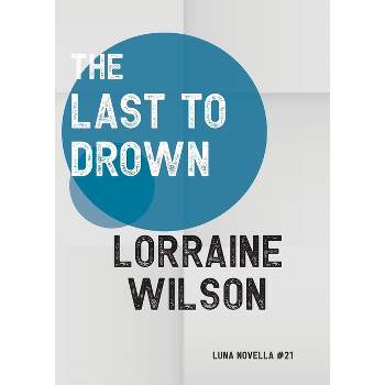 The Last to Drown - (Luna Novella) by  Lorraine Wilson (Paperback)