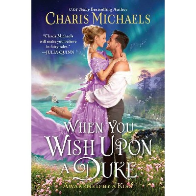 When You Wish Upon a Duke - (Awakened by a Kiss) by  Charis Michaels (Paperback)