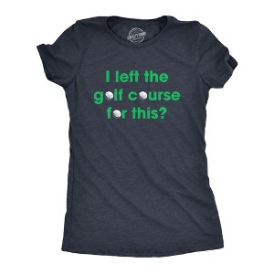 Womens I Left The Golf Course For This T Shirt Funny Saying Golfing Golfer Gift Novelty Tee - Crazy Dog Women's T Shirt - 1 of 4
