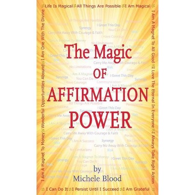 The Magic Of Affirmation Power - by  Michele Blood (Paperback)