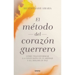 El Metodo del Corazon Guerrero - by  Heatherash Amara (Paperback) - 1 of 1