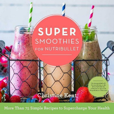  Super Smoothies for Nutribullet - by  Christine Kent (Hardcover) 