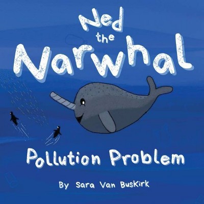 Ned the Narwhal - by  Sara Van Buskirk (Paperback)