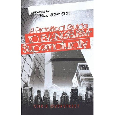 A Practical Guide to Evangelism--Supernaturally - by  Chris Overstreet (Hardcover)