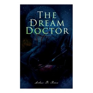 The Dream Doctor - by  Arthur B Reeve (Paperback) - 1 of 1