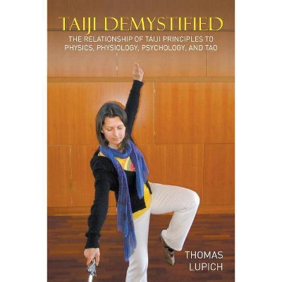 Taiji Demystified - by  Thomas Lupich (Paperback)