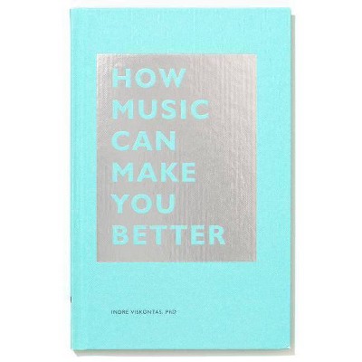 How Music Can Make You Better - by  Indre Viskontas (Hardcover)