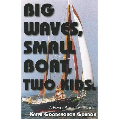 Big Waves, Small Boat, Two Kids - by  Katya Goodenough Gordon (Paperback)