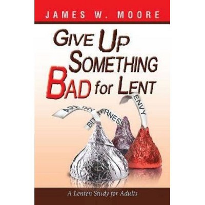 Give Up Something Bad for Lent - by  James W Moore (Paperback)