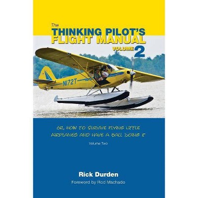 The Thinking Pilot's Flight Manual - by  Rick Durden (Paperback)