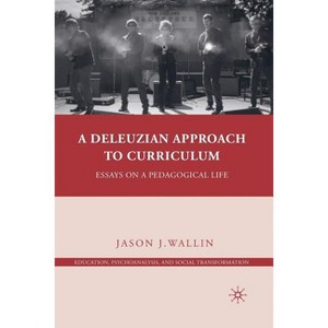A Deleuzian Approach to Curriculum - (Education, Psychoanalysis, and Social Transformation) by  J Wallin (Paperback) - 1 of 1